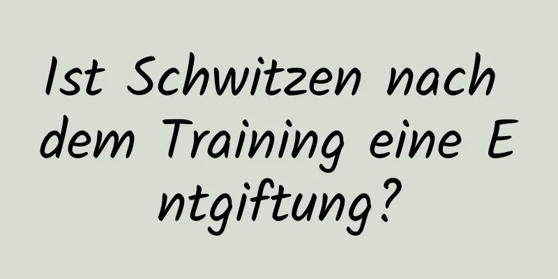 Ist Schwitzen nach dem Training eine Entgiftung?