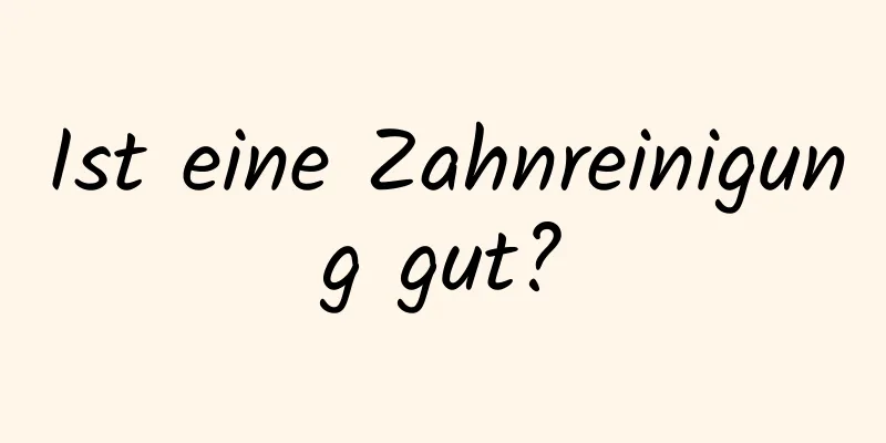 Ist eine Zahnreinigung gut?