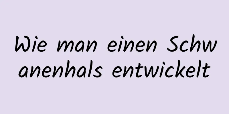 Wie man einen Schwanenhals entwickelt