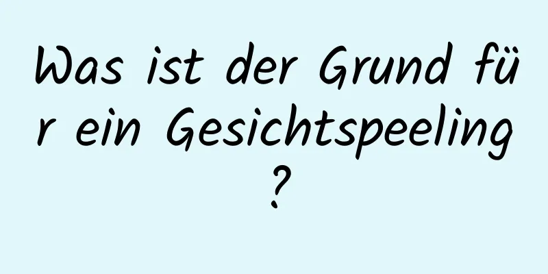 Was ist der Grund für ein Gesichtspeeling?