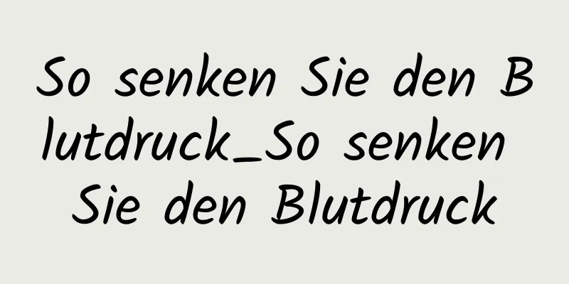 So senken Sie den Blutdruck_So senken Sie den Blutdruck