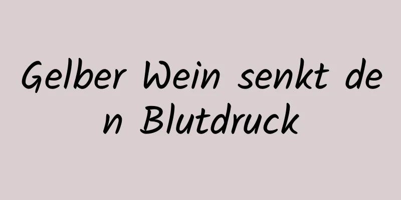 Gelber Wein senkt den Blutdruck