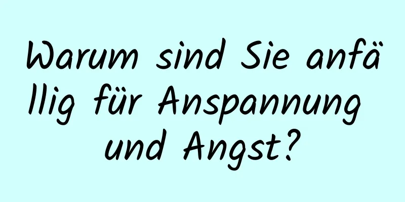 Warum sind Sie anfällig für Anspannung und Angst?