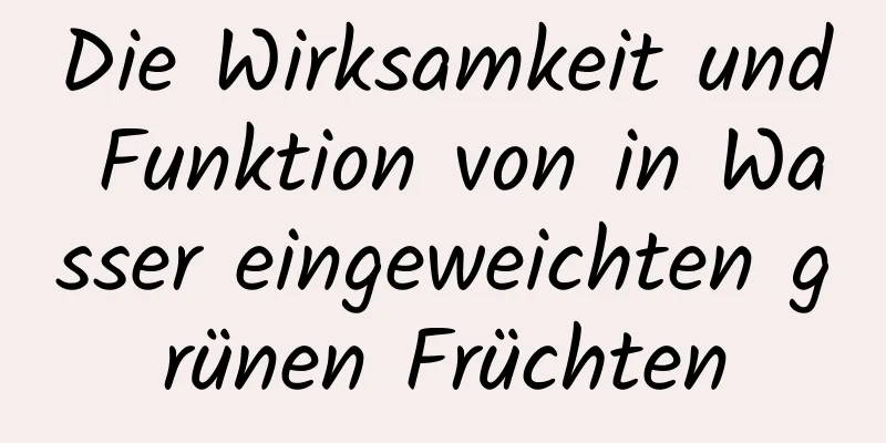 Die Wirksamkeit und Funktion von in Wasser eingeweichten grünen Früchten