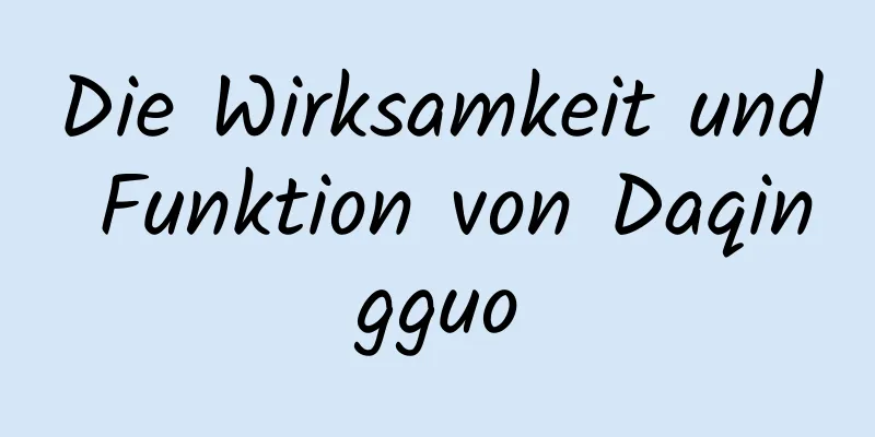 Die Wirksamkeit und Funktion von Daqingguo