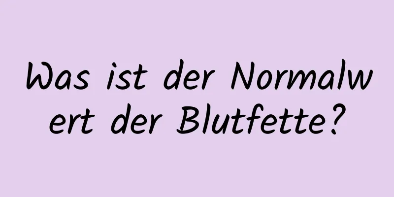 Was ist der Normalwert der Blutfette?