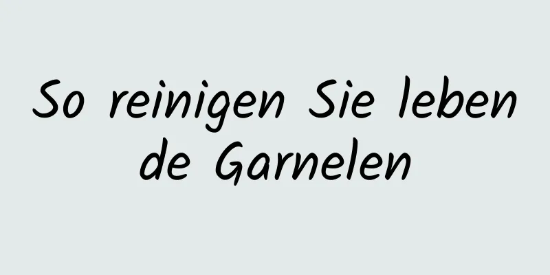 So reinigen Sie lebende Garnelen