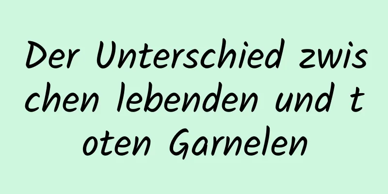 Der Unterschied zwischen lebenden und toten Garnelen