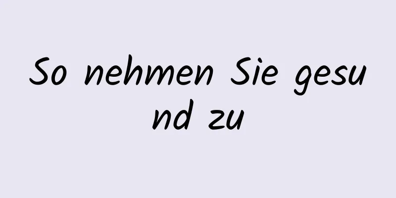 So nehmen Sie gesund zu