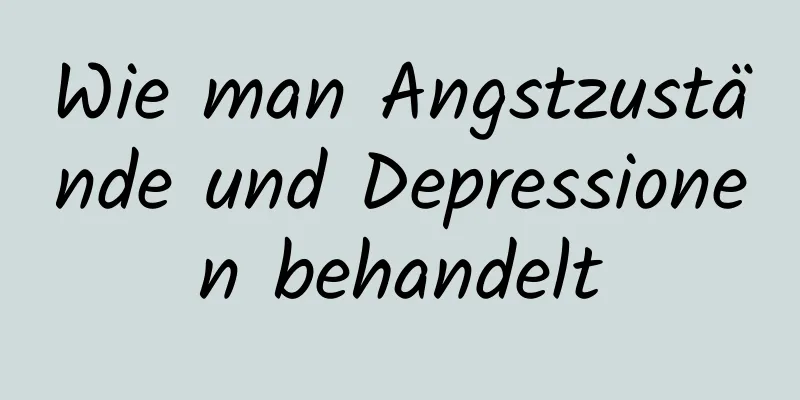 Wie man Angstzustände und Depressionen behandelt