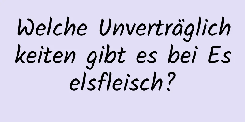 Welche Unverträglichkeiten gibt es bei Eselsfleisch?