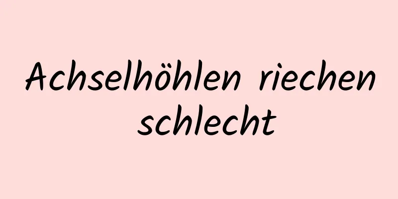 Achselhöhlen riechen schlecht