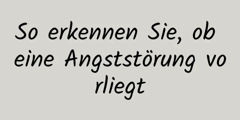 So erkennen Sie, ob eine Angststörung vorliegt