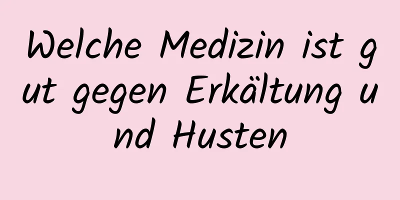 Welche Medizin ist gut gegen Erkältung und Husten