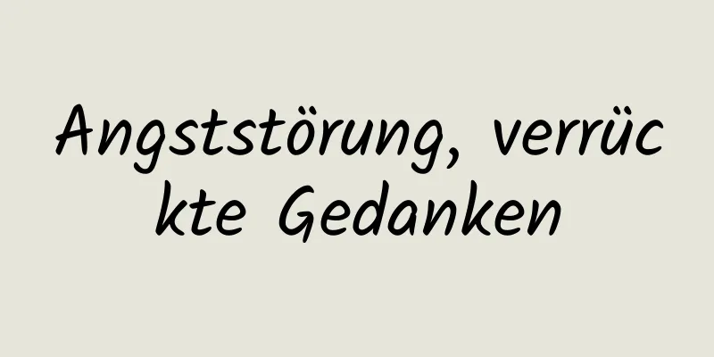 Angststörung, verrückte Gedanken