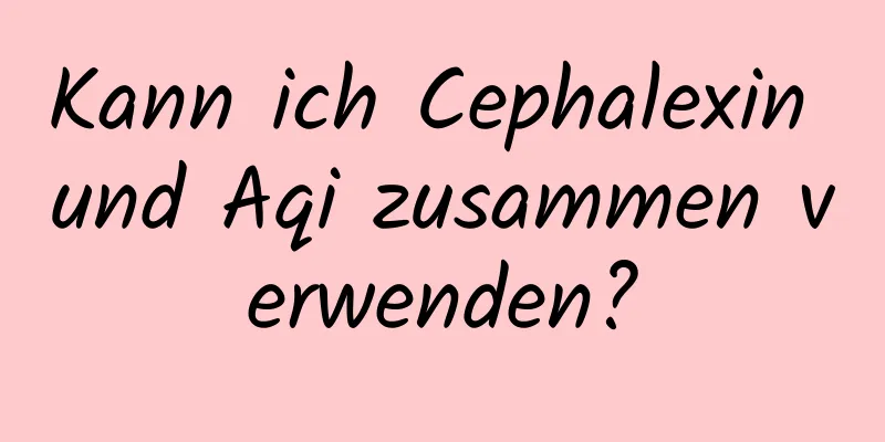 Kann ich Cephalexin und Aqi zusammen verwenden?