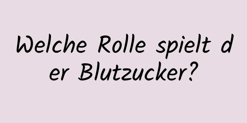 Welche Rolle spielt der Blutzucker?