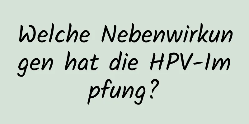 Welche Nebenwirkungen hat die HPV-Impfung?