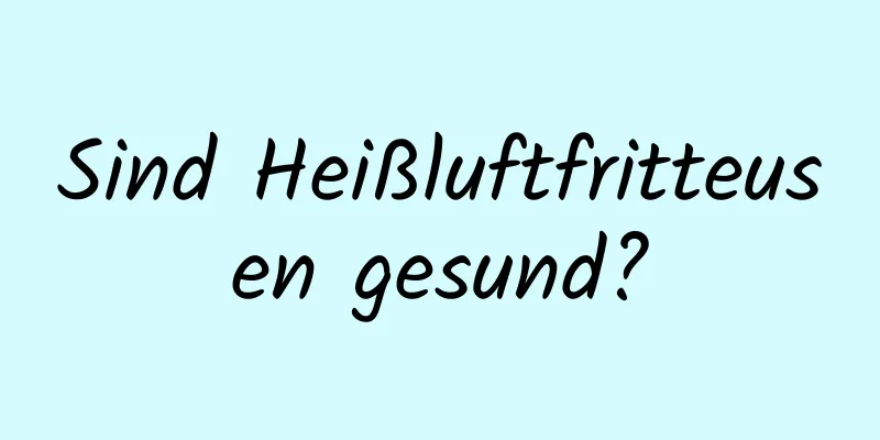 Sind Heißluftfritteusen gesund?