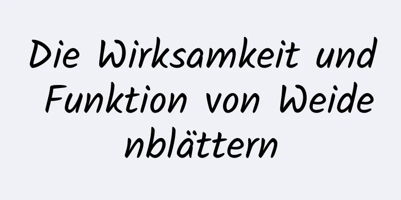 Die Wirksamkeit und Funktion von Weidenblättern