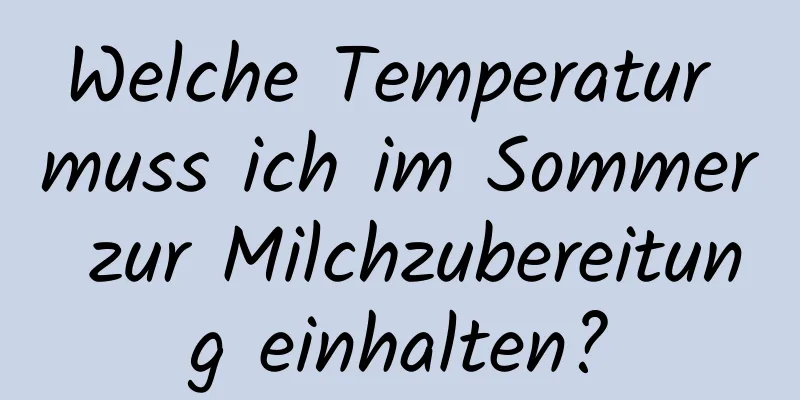 Welche Temperatur muss ich im Sommer zur Milchzubereitung einhalten?