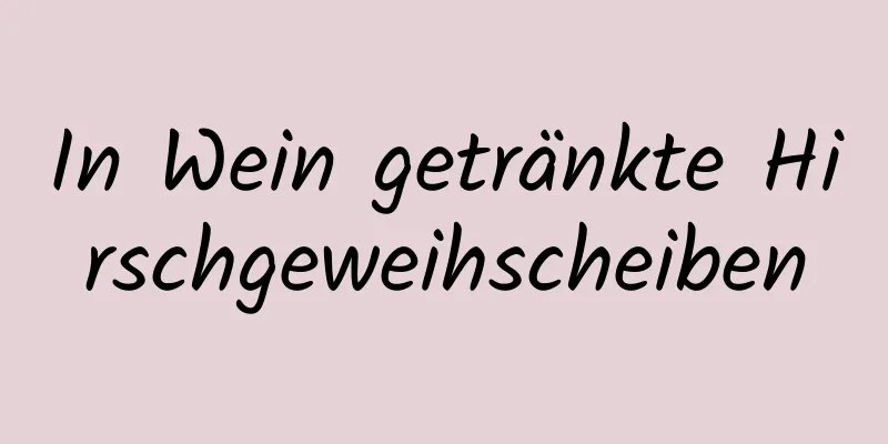 In Wein getränkte Hirschgeweihscheiben