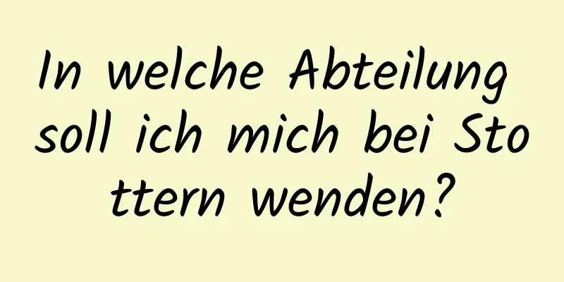 In welche Abteilung soll ich mich bei Stottern wenden?