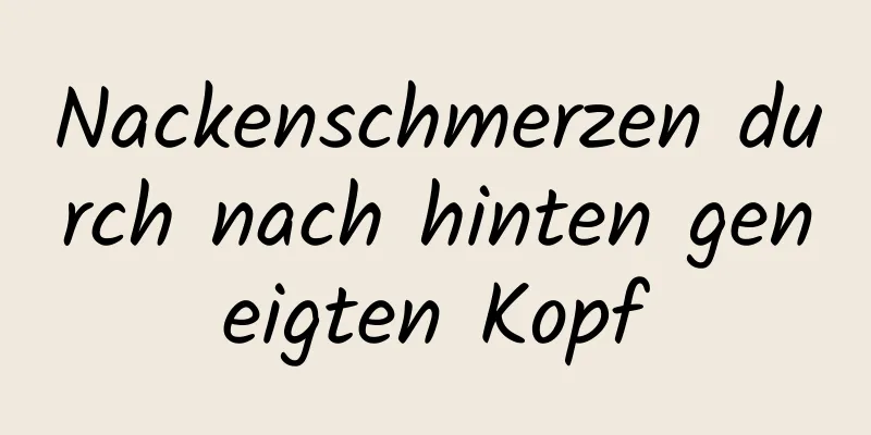 Nackenschmerzen durch nach hinten geneigten Kopf