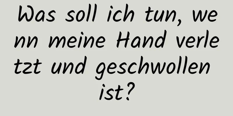 Was soll ich tun, wenn meine Hand verletzt und geschwollen ist?