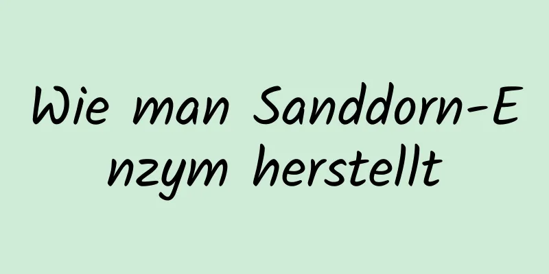 Wie man Sanddorn-Enzym herstellt