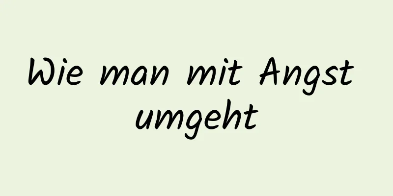 Wie man mit Angst umgeht