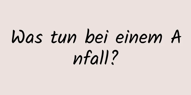 Was tun bei einem Anfall?