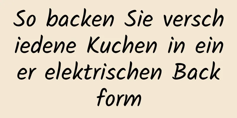 So backen Sie verschiedene Kuchen in einer elektrischen Backform