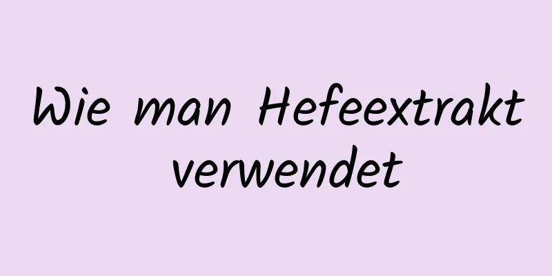 Wie man Hefeextrakt verwendet