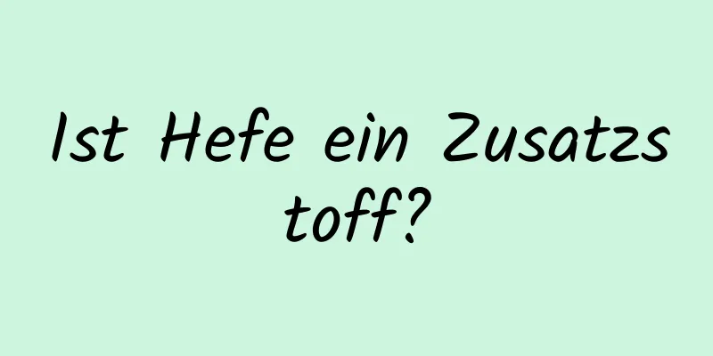 Ist Hefe ein Zusatzstoff?