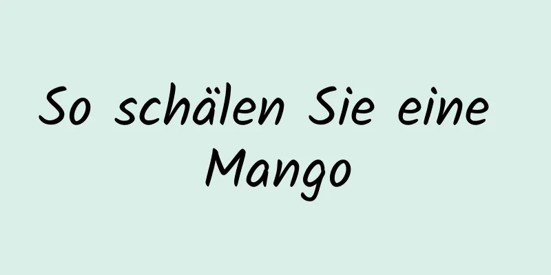 So schälen Sie eine Mango