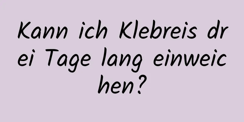 Kann ich Klebreis drei Tage lang einweichen?
