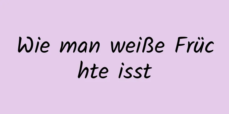 Wie man weiße Früchte isst