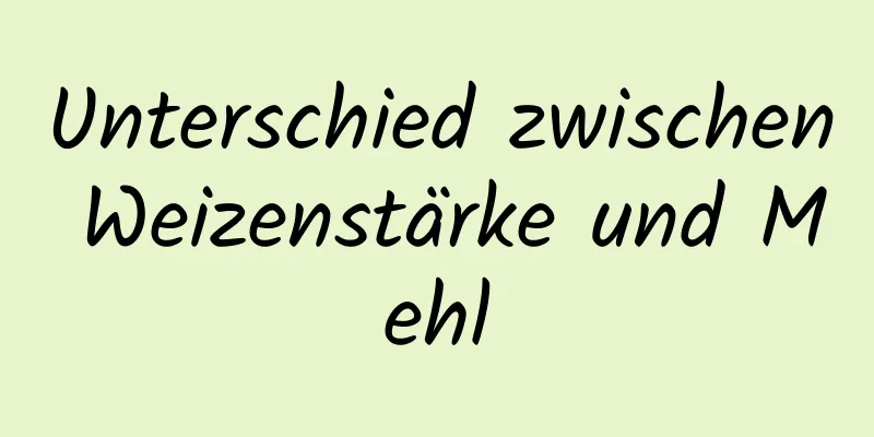 Unterschied zwischen Weizenstärke und Mehl