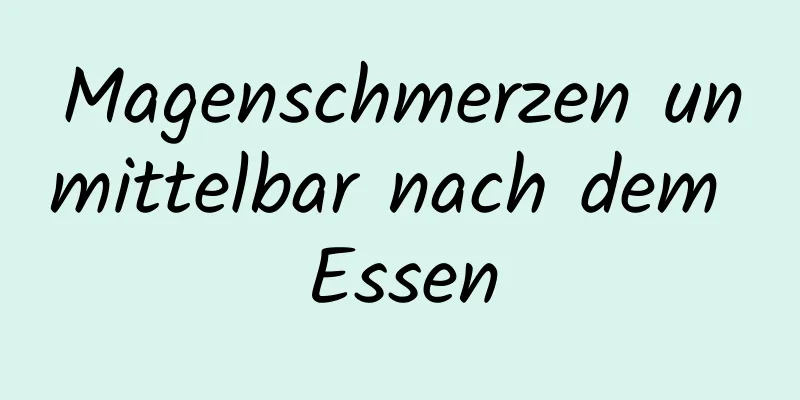 Magenschmerzen unmittelbar nach dem Essen