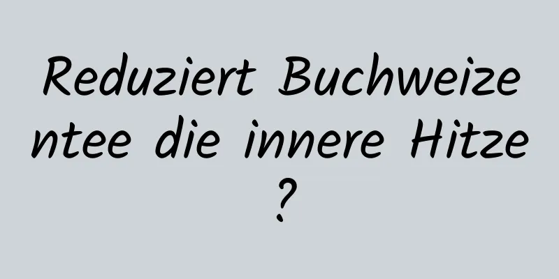 Reduziert Buchweizentee die innere Hitze?