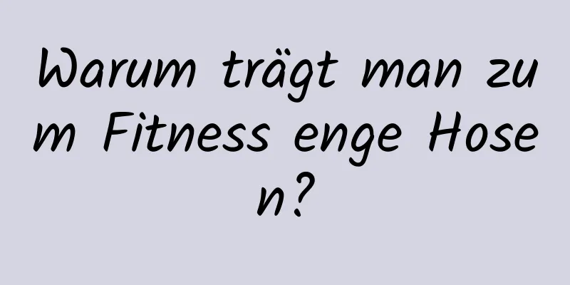 Warum trägt man zum Fitness enge Hosen?