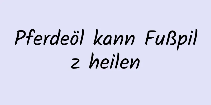 Pferdeöl kann Fußpilz heilen