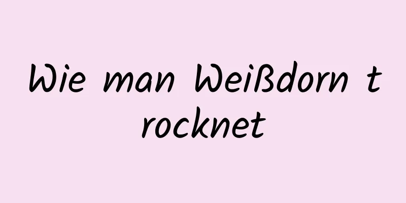Wie man Weißdorn trocknet