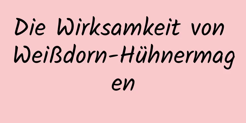 Die Wirksamkeit von Weißdorn-Hühnermagen