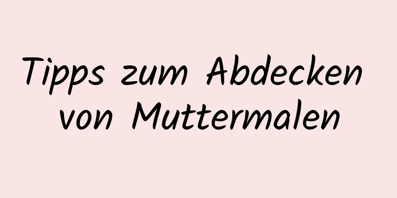 Tipps zum Abdecken von Muttermalen