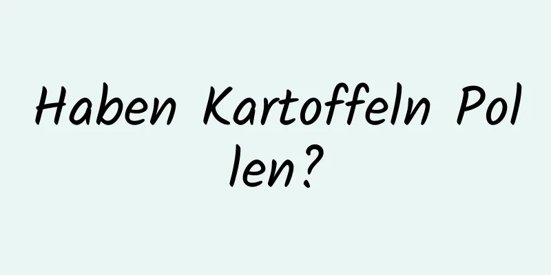 Haben Kartoffeln Pollen?