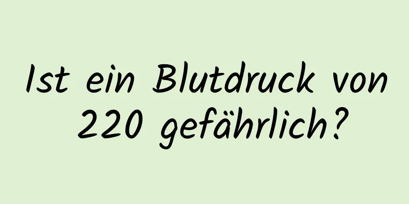 Ist ein Blutdruck von 220 gefährlich?