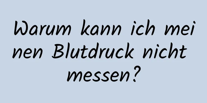 Warum kann ich meinen Blutdruck nicht messen?