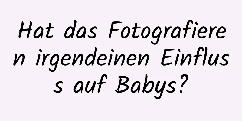 Hat das Fotografieren irgendeinen Einfluss auf Babys?